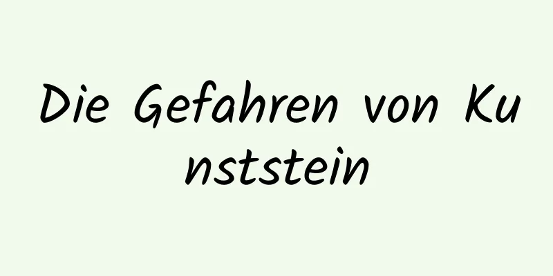 Die Gefahren von Kunststein