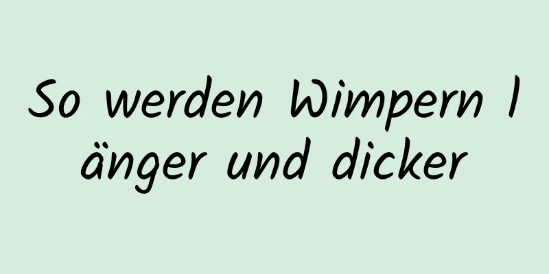 So werden Wimpern länger und dicker