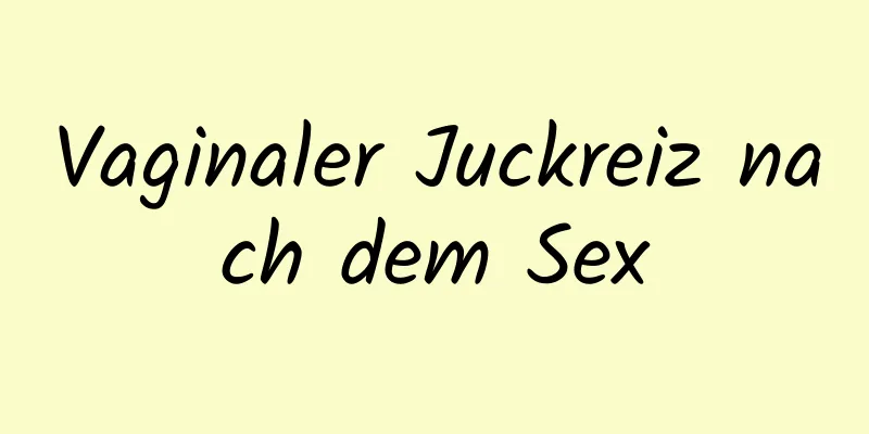 Vaginaler Juckreiz nach dem Sex