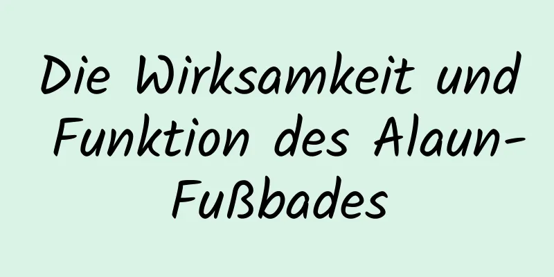 Die Wirksamkeit und Funktion des Alaun-Fußbades