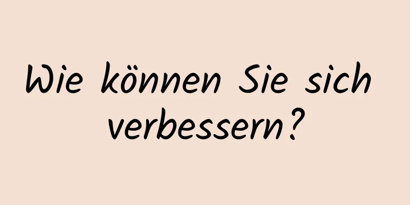 Wie können Sie sich verbessern?