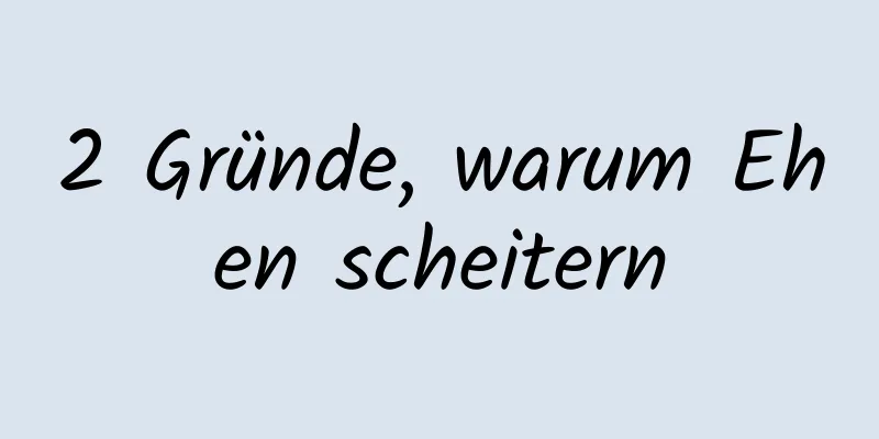 2 Gründe, warum Ehen scheitern