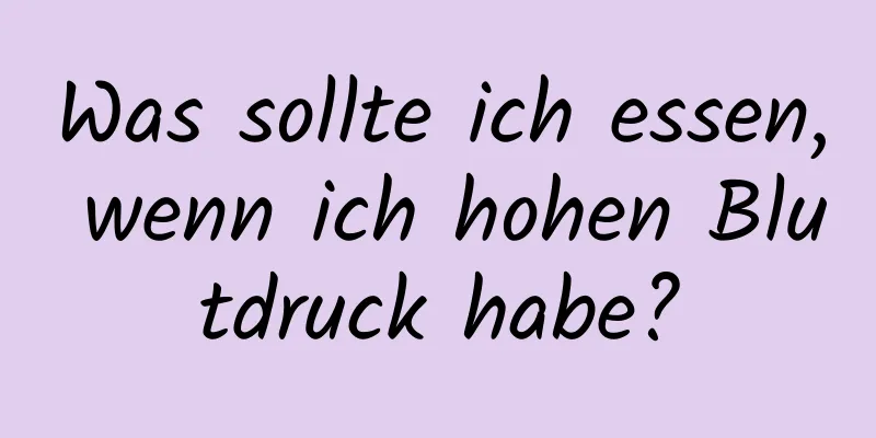 Was sollte ich essen, wenn ich hohen Blutdruck habe?