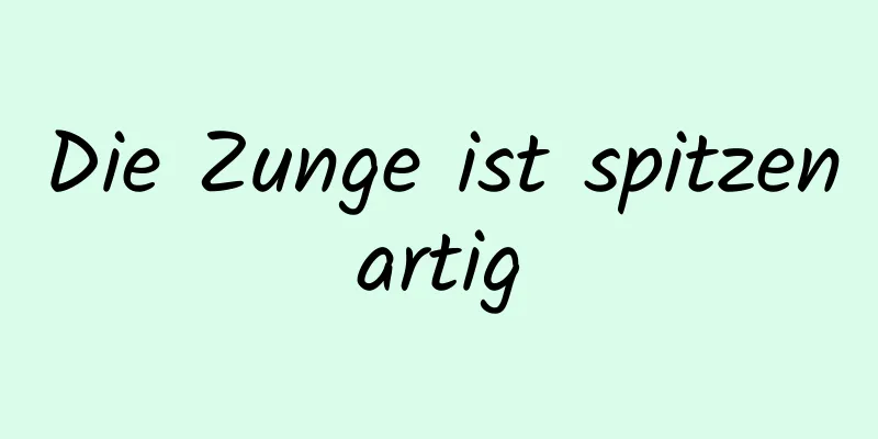 Die Zunge ist spitzenartig