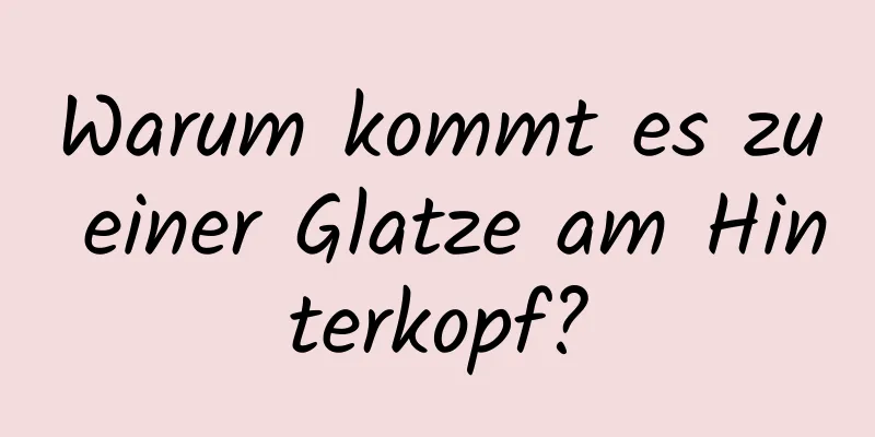 Warum kommt es zu einer Glatze am Hinterkopf?