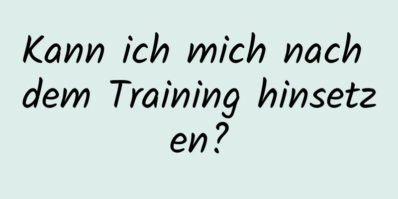 Kann ich mich nach dem Training hinsetzen?