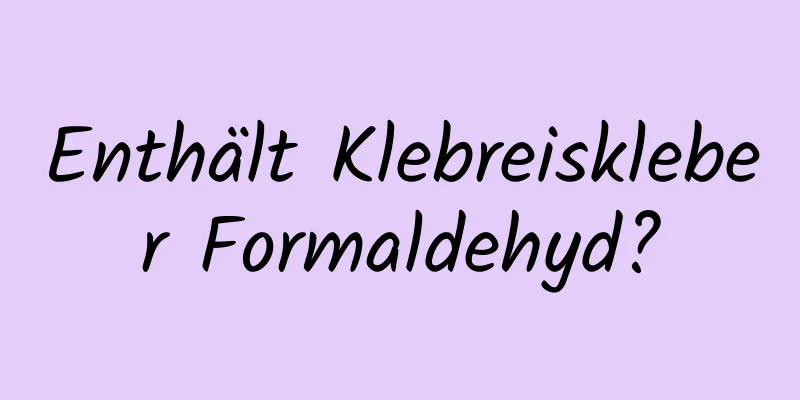 Enthält Klebreiskleber Formaldehyd?