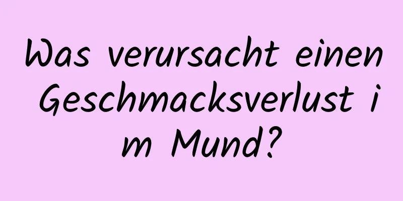 Was verursacht einen Geschmacksverlust im Mund?