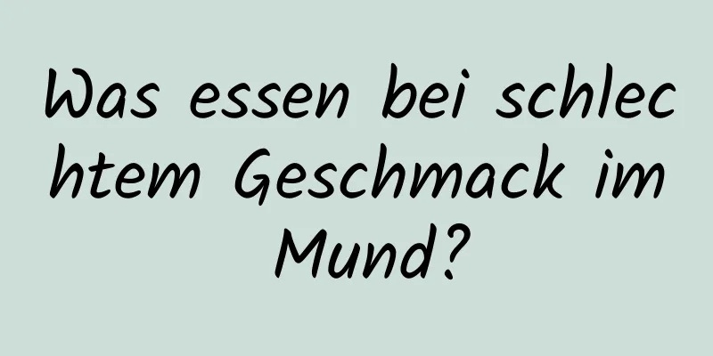 Was essen bei schlechtem Geschmack im Mund?