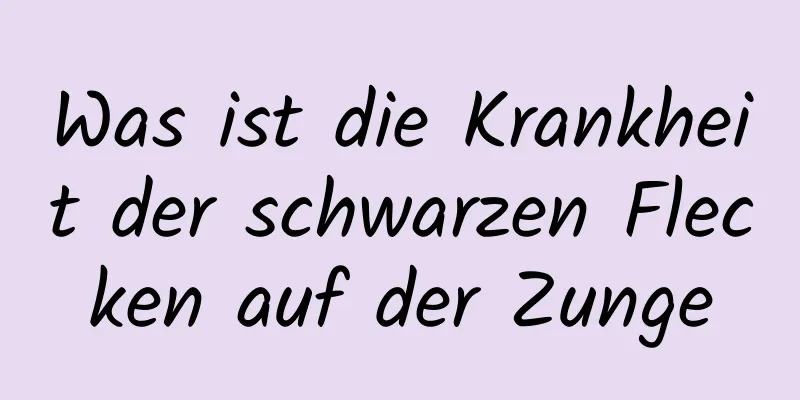 Was ist die Krankheit der schwarzen Flecken auf der Zunge