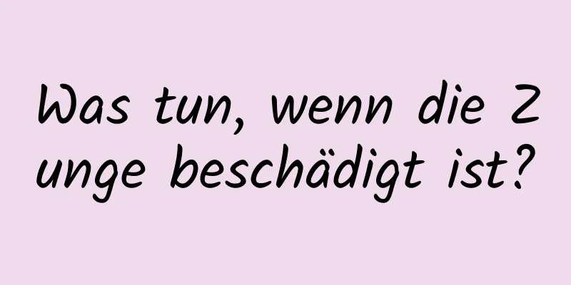 Was tun, wenn die Zunge beschädigt ist?