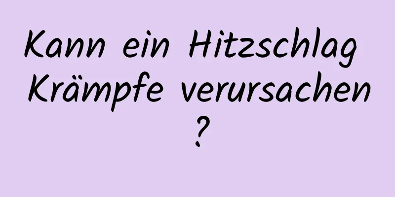 Kann ein Hitzschlag Krämpfe verursachen?