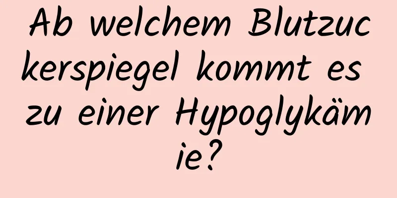 Ab welchem ​​Blutzuckerspiegel kommt es zu einer Hypoglykämie?