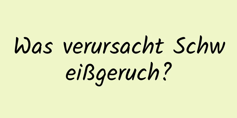 Was verursacht Schweißgeruch?