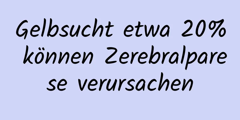 Gelbsucht etwa 20% können Zerebralparese verursachen