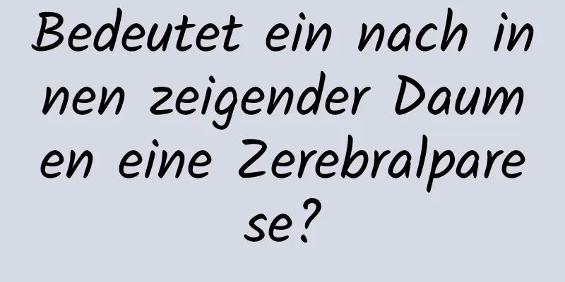 Bedeutet ein nach innen zeigender Daumen eine Zerebralparese?