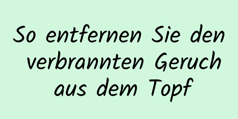 So entfernen Sie den verbrannten Geruch aus dem Topf