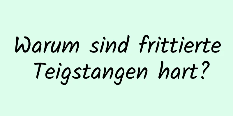 Warum sind frittierte Teigstangen hart?