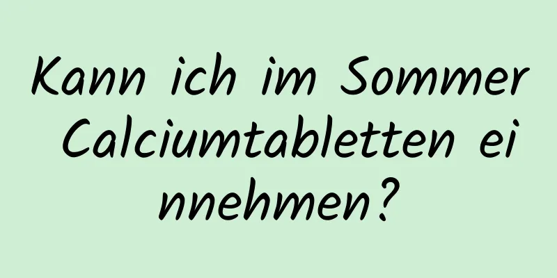 Kann ich im Sommer Calciumtabletten einnehmen?
