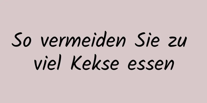 So vermeiden Sie zu viel Kekse essen