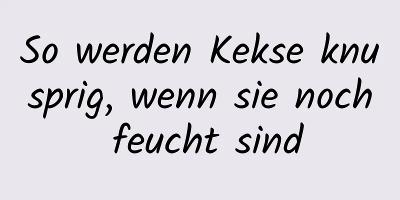 So werden Kekse knusprig, wenn sie noch feucht sind