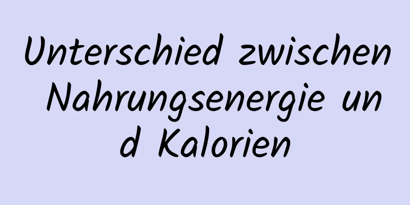Unterschied zwischen Nahrungsenergie und Kalorien
