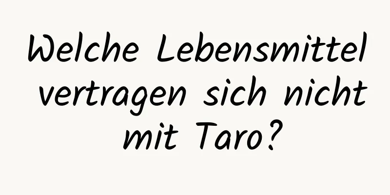 Welche Lebensmittel vertragen sich nicht mit Taro?