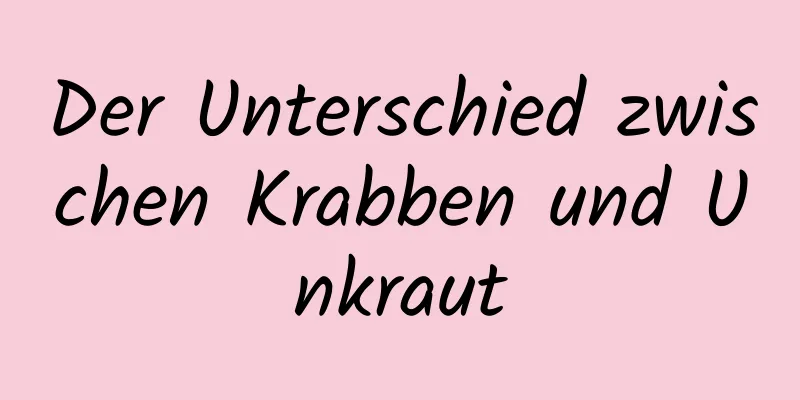 Der Unterschied zwischen Krabben und Unkraut