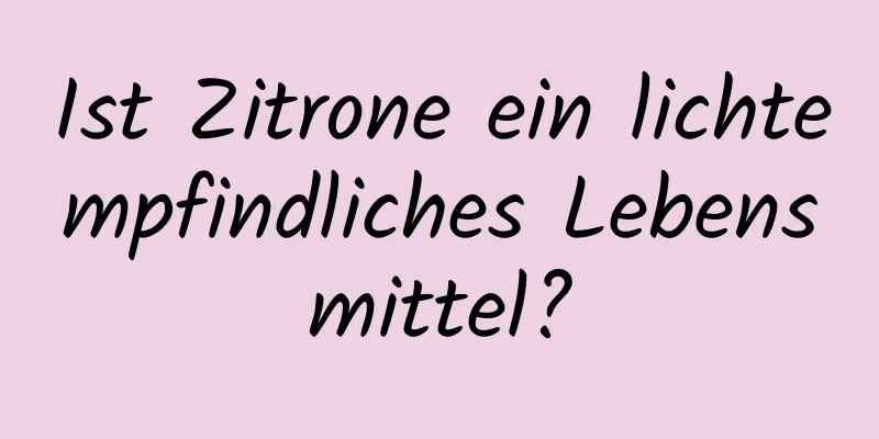 Ist Zitrone ein lichtempfindliches Lebensmittel?