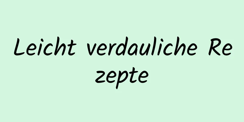 Leicht verdauliche Rezepte