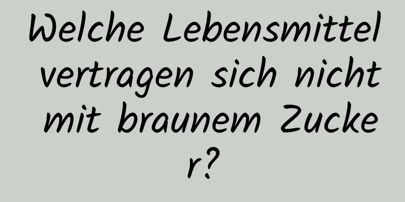Welche Lebensmittel vertragen sich nicht mit braunem Zucker?