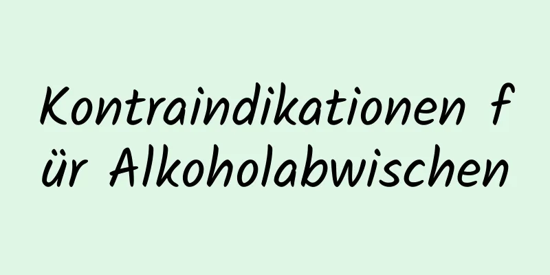 Kontraindikationen für Alkoholabwischen