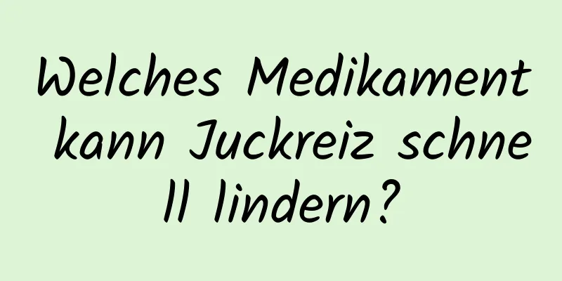 Welches Medikament kann Juckreiz schnell lindern?