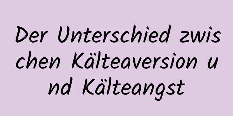 Der Unterschied zwischen Kälteaversion und Kälteangst