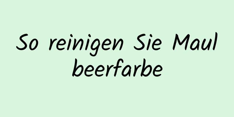 So reinigen Sie Maulbeerfarbe