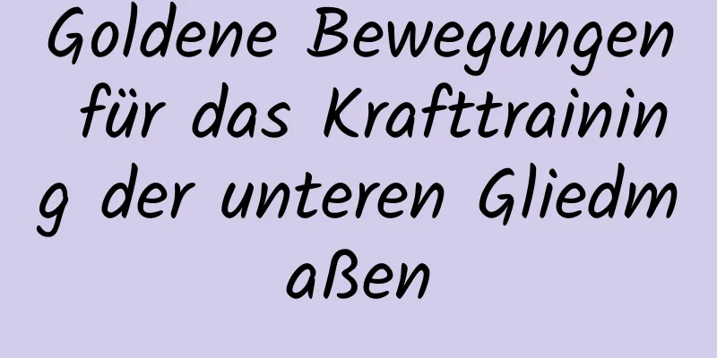 Goldene Bewegungen für das Krafttraining der unteren Gliedmaßen