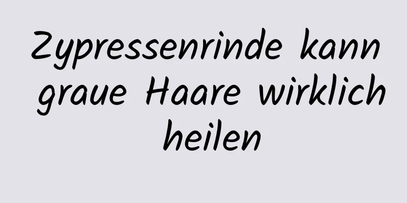 Zypressenrinde kann graue Haare wirklich heilen