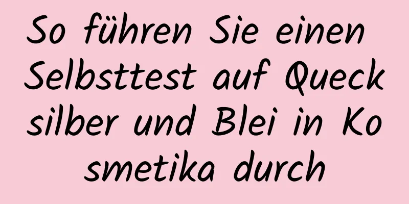 So führen Sie einen Selbsttest auf Quecksilber und Blei in Kosmetika durch