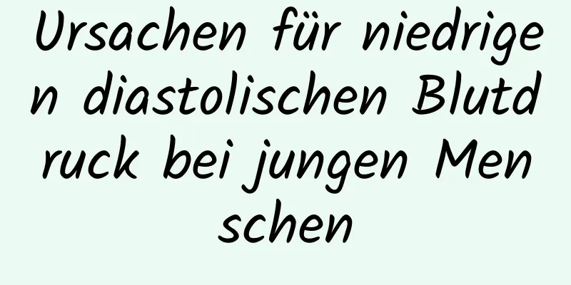 Ursachen für niedrigen diastolischen Blutdruck bei jungen Menschen