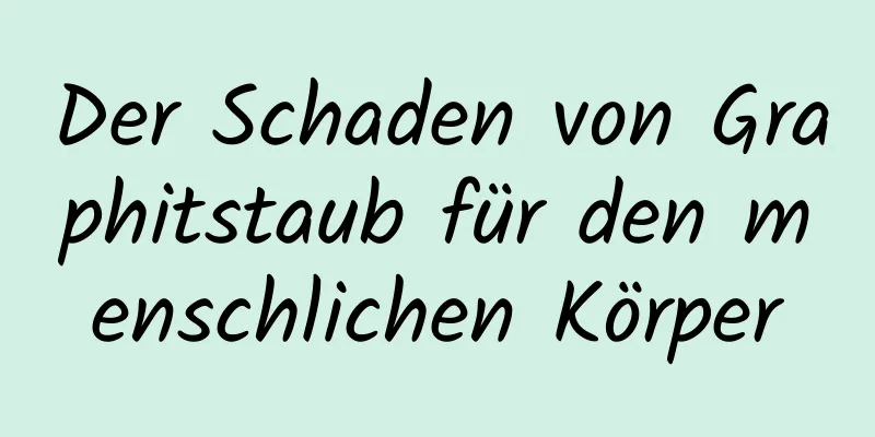 Der Schaden von Graphitstaub für den menschlichen Körper