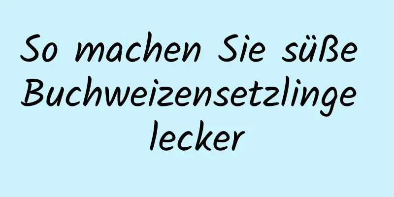 So machen Sie süße Buchweizensetzlinge lecker