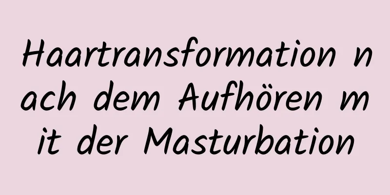 Haartransformation nach dem Aufhören mit der Masturbation