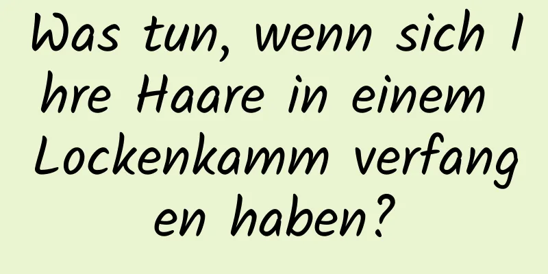 Was tun, wenn sich Ihre Haare in einem Lockenkamm verfangen haben?