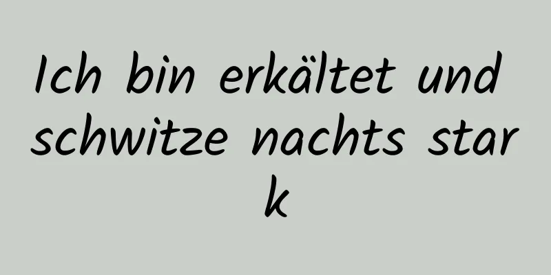 Ich bin erkältet und schwitze nachts stark