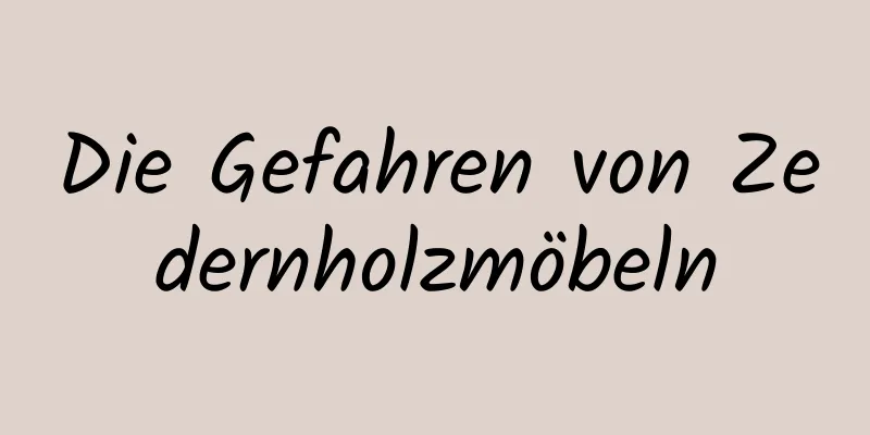 Die Gefahren von Zedernholzmöbeln