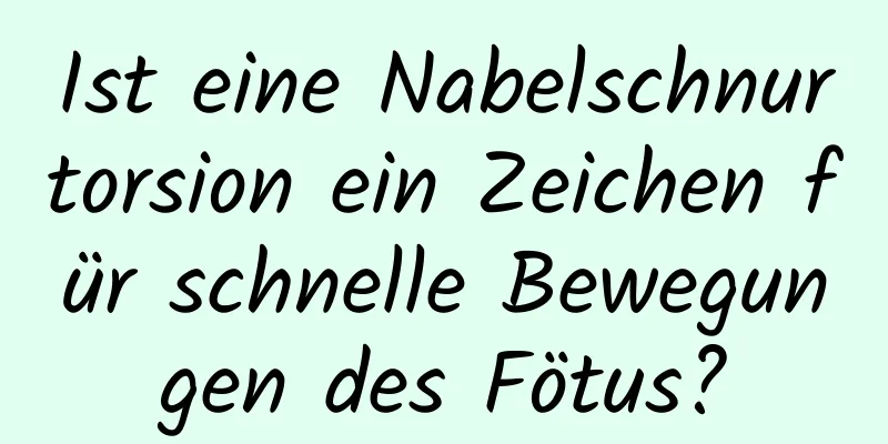Ist eine Nabelschnurtorsion ein Zeichen für schnelle Bewegungen des Fötus?
