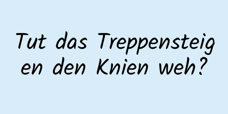 Tut das Treppensteigen den Knien weh?
