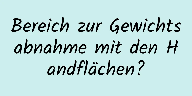Bereich zur Gewichtsabnahme mit den Handflächen?