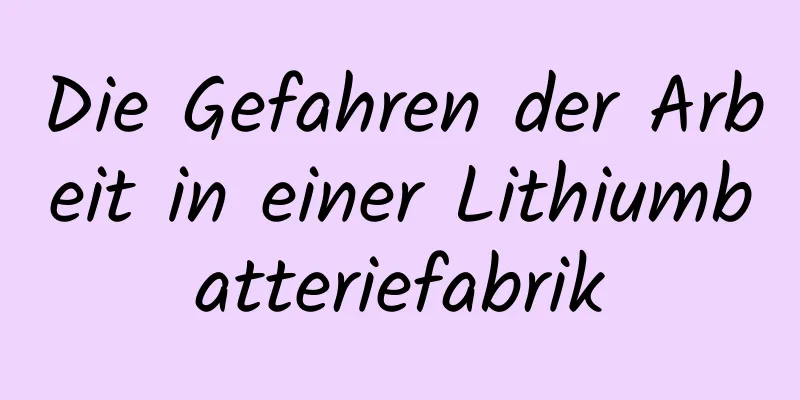 Die Gefahren der Arbeit in einer Lithiumbatteriefabrik