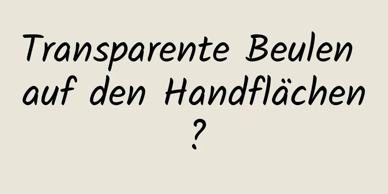 Transparente Beulen auf den Handflächen?